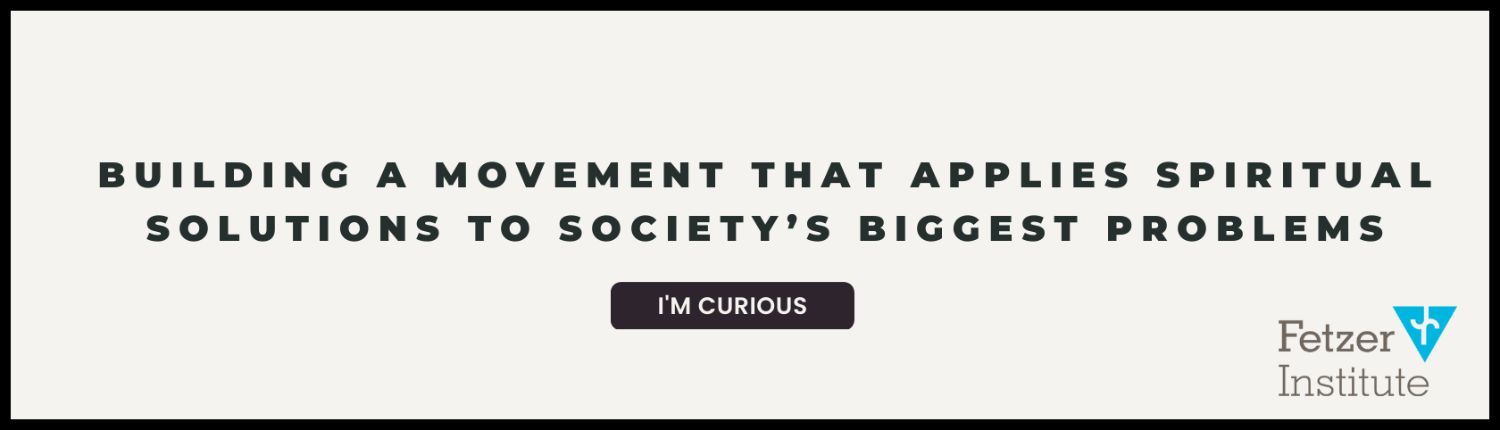 Fetzer Institute: Building a movement that applies spiritual solutions to society’s biggest problems. A button is visible with the words ‘I’m curious.’